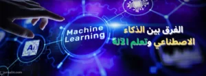 الفرق بين الذكاء الاصطناعي وتعلم الآلة